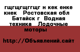 0-90-9-гщгщгщггщг н кек енке кнек - Ростовская обл., Батайск г. Водная техника » Лодочные моторы   